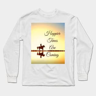 Happier Times Are Coming Long Sleeve T-Shirt